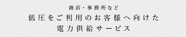 低圧おをご利用のお客様へ向けた電力供給サービス